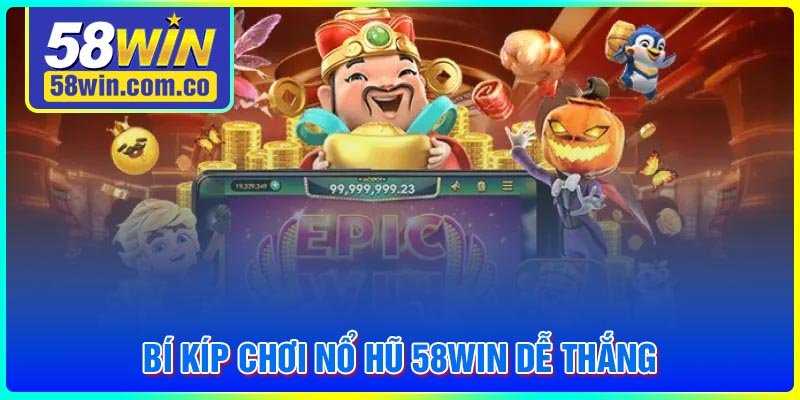 Bí kíp chơi Nổ Hũ 58Win thắng lớn về tay