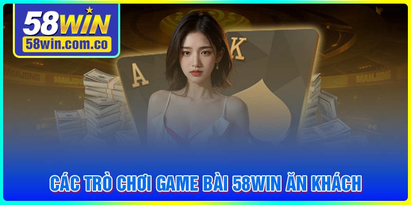 Các game bài 58WIN ăn khách nhất