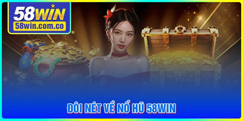 Đôi nét về Nổ hũ 58Win bạn nên biết