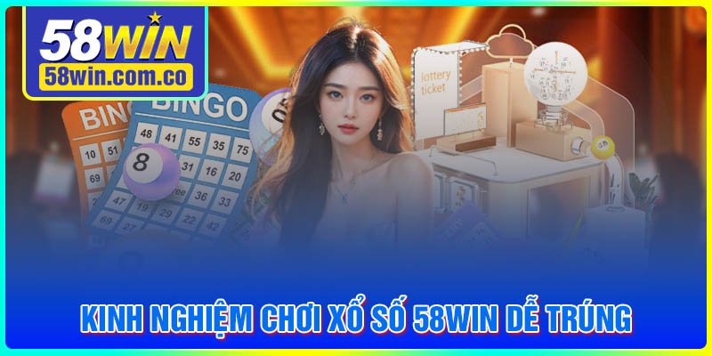 Kinh nghiệm chơi Xổ số 58Win săn thưởng lớn