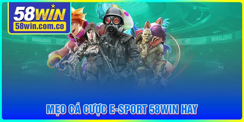 Mẹo cá cược E-Sport 58Win cho tân thủ