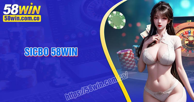 Sicbo 58WIN - Cách chơi và mẹo đặt cược hiệu quả nhất