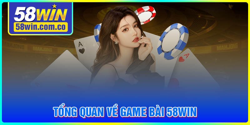 Tổng quan về game bài 58WIN